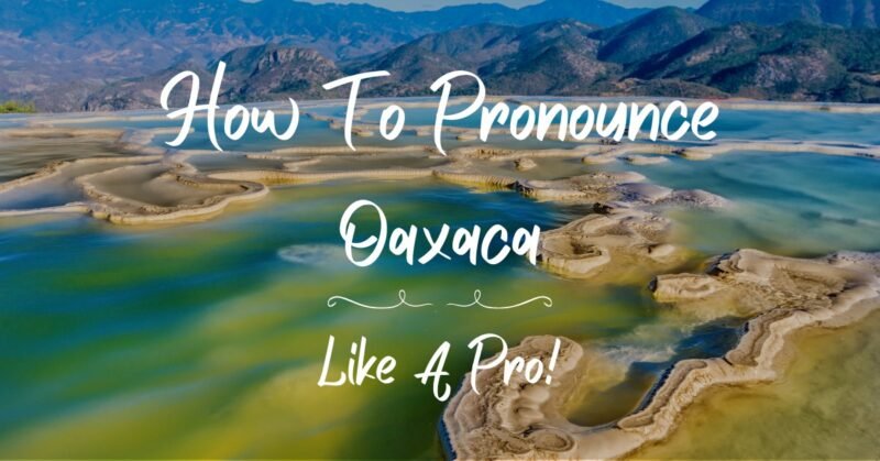 How To Pronounce Oaxaca: An Easy Guide [2024]